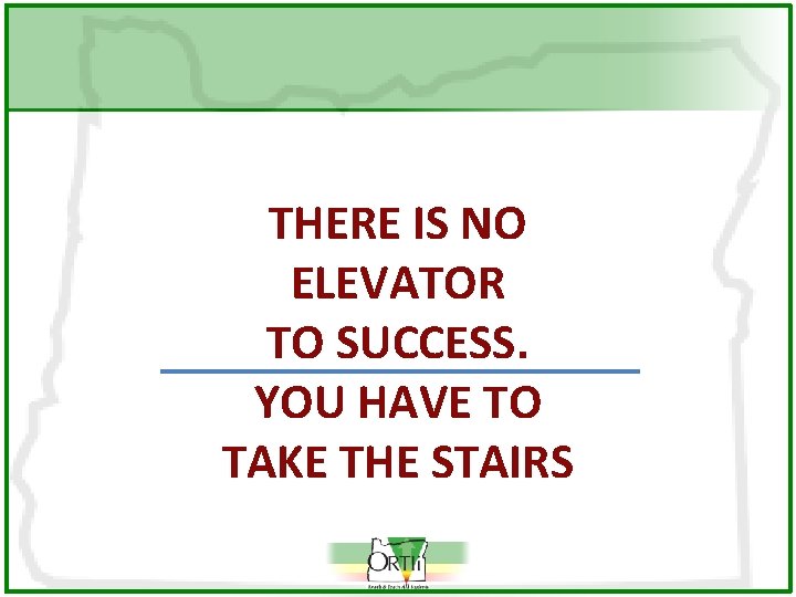 THERE IS NO ELEVATOR TO SUCCESS. YOU HAVE TO TAKE THE STAIRS 