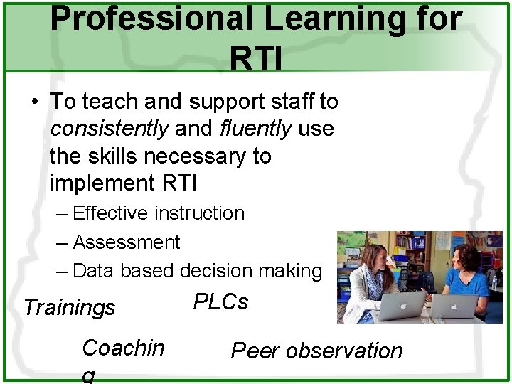 Professional Learning for RTI • To teach and support staff to consistently and fluently