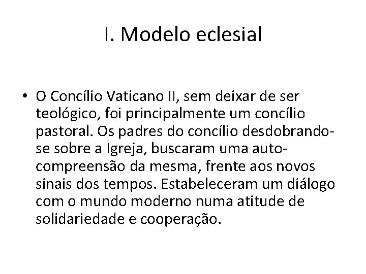 I. Modelo eclesial • O Concílio Vaticano II, sem deixar de ser teológico, foi