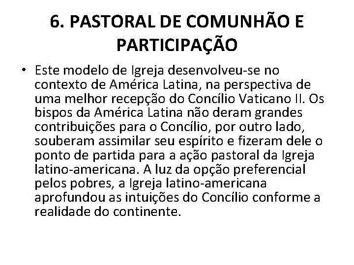 6. PASTORAL DE COMUNHÃO E PARTICIPAÇÃO • Este modelo de Igreja desenvolveu-se no contexto