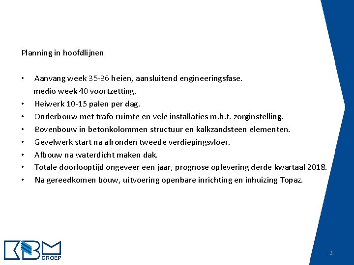 Planning in hoofdlijnen • Aanvang week 35 -36 heien, aansluitend engineeringsfase. medio week 40