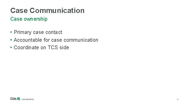 Case Communication Case ownership • Primary case contact • Accountable for case communication •