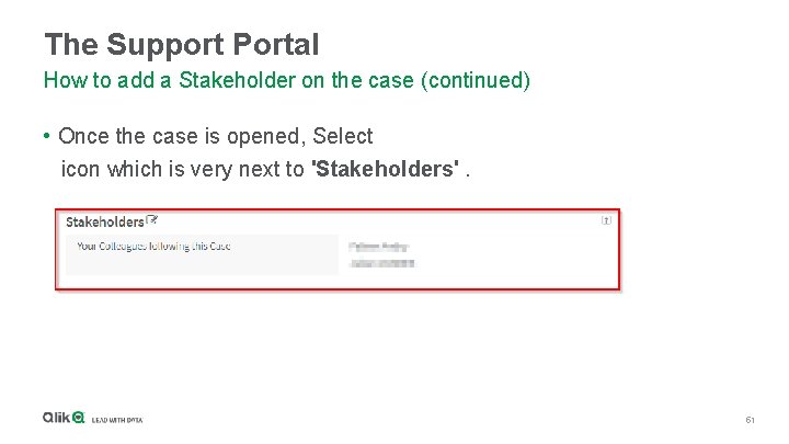 The Support Portal How to add a Stakeholder on the case (continued) • Once
