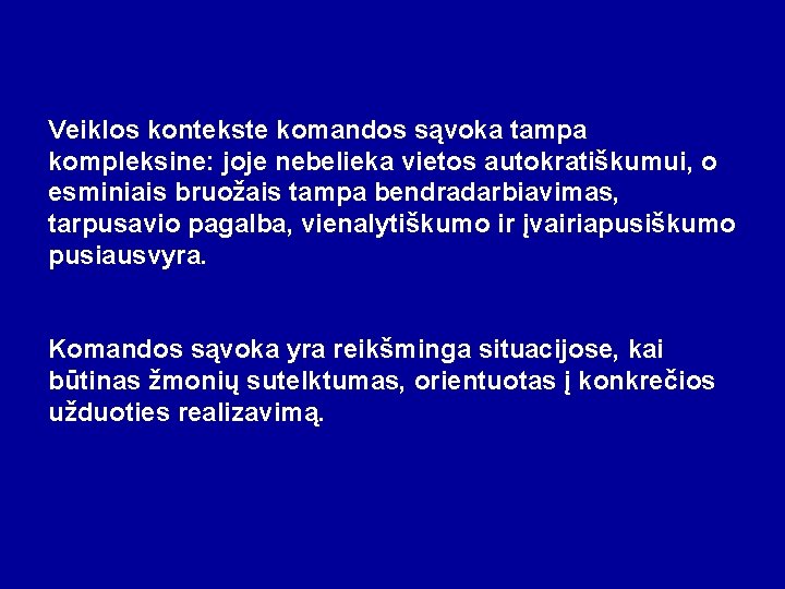 Veiklos kontekste komandos sąvoka tampa kompleksine: joje nebelieka vietos autokratiškumui, o esminiais bruožais tampa