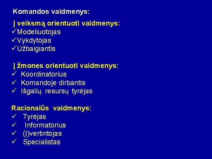 Komandos vaidmenys: Į veiksmą orientuoti vaidmenys: üModeliuotojas üVykdytojas üUžbaigiantis Į žmones orientuoti vaidmenys: ü