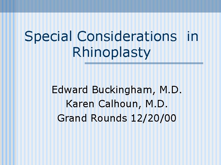 Special Considerations in Rhinoplasty Edward Buckingham, M. D. Karen Calhoun, M. D. Grand Rounds