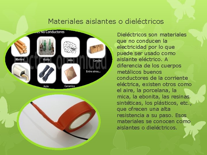 Materiales aislantes o dieléctricos Dieléctricos son materiales que no conducen la electricidad por lo