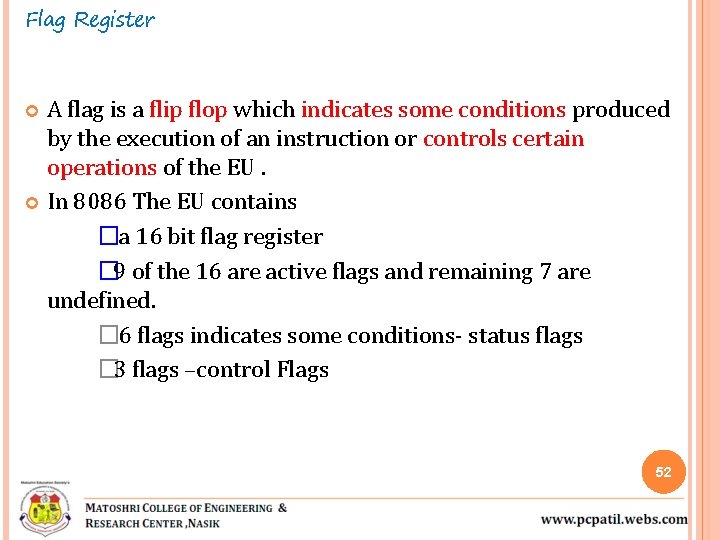 Flag Register A flag is a flip flop which indicates some conditions produced by