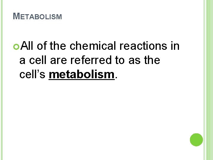 METABOLISM All of the chemical reactions in a cell are referred to as the