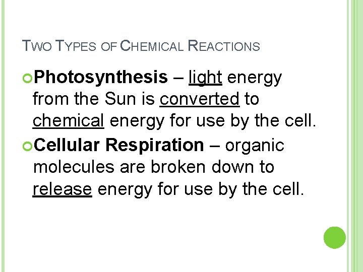 TWO TYPES OF CHEMICAL REACTIONS Photosynthesis – light energy from the Sun is converted