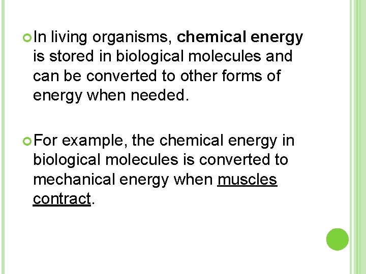  In living organisms, chemical energy is stored in biological molecules and can be