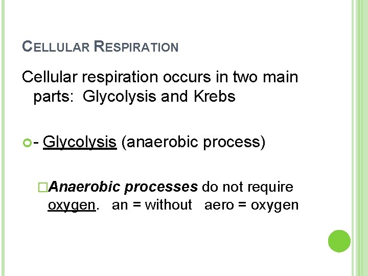 CELLULAR RESPIRATION Cellular respiration occurs in two main parts: Glycolysis and Krebs - Glycolysis