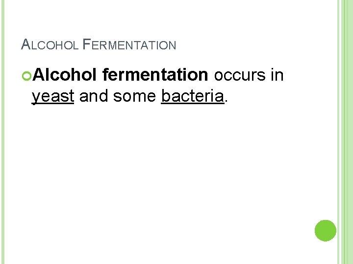 ALCOHOL FERMENTATION Alcohol fermentation occurs in yeast and some bacteria. 