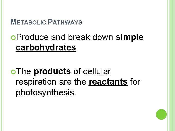 METABOLIC PATHWAYS Produce and break down simple carbohydrates The products of cellular respiration are