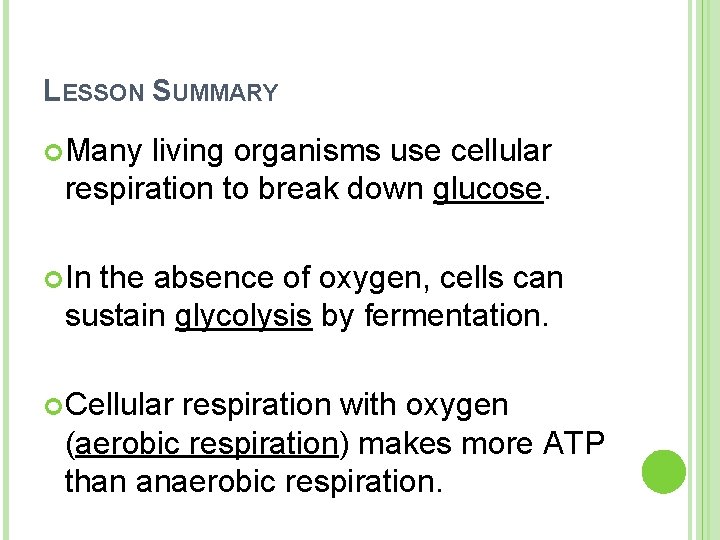 LESSON SUMMARY Many living organisms use cellular respiration to break down glucose. In the