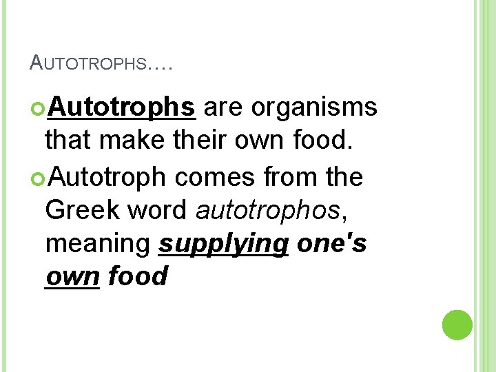 AUTOTROPHS…. Autotrophs are organisms that make their own food. Autotroph comes from the Greek