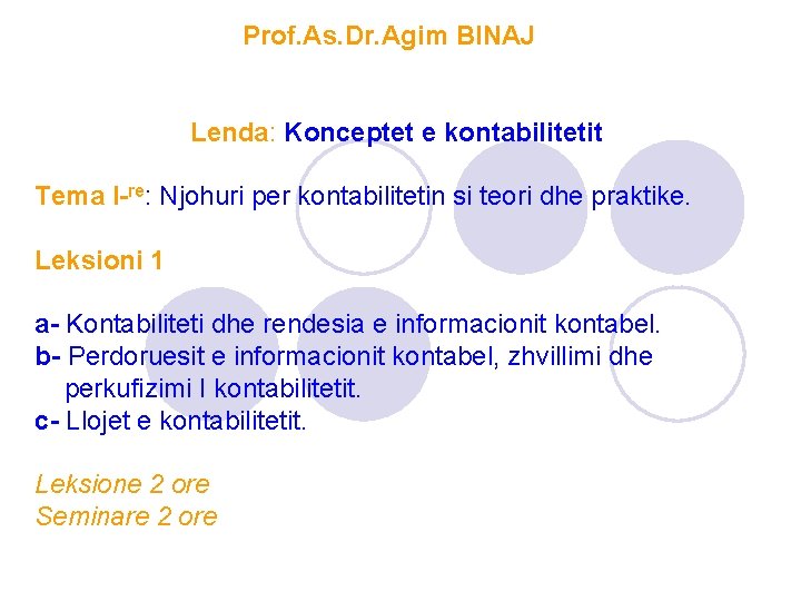 Prof. As. Dr. Agim BINAJ Lenda: Konceptet e kontabilitetit Tema I-re: Njohuri per kontabilitetin