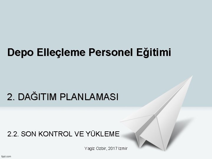 Depo Elleçleme Personel Eğitimi 2. DAĞITIM PLANLAMASI 2. 2. SON KONTROL VE YÜKLEME Yagiz Depo Elleçleme Personel Eğitimi 2. DAĞITIM PLANLAMASI 2. 2. SON KONTROL VE YÜKLEME Yagiz
