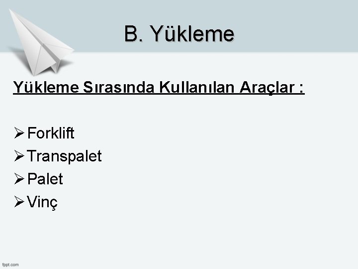 B. Yükleme Sırasında Kullanılan Araçlar : Ø Forklift Ø Transpalet Ø Palet Ø Vinç B. Yükleme Sırasında Kullanılan Araçlar : Ø Forklift Ø Transpalet Ø Palet Ø Vinç