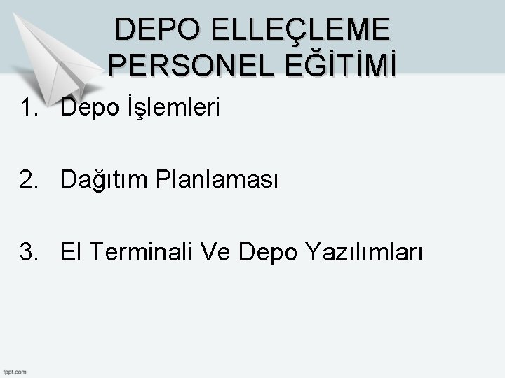 DEPO ELLEÇLEME PERSONEL EĞİTİMİ 1. Depo İşlemleri 2. Dağıtım Planlaması 3. El Terminali Ve DEPO ELLEÇLEME PERSONEL EĞİTİMİ 1. Depo İşlemleri 2. Dağıtım Planlaması 3. El Terminali Ve