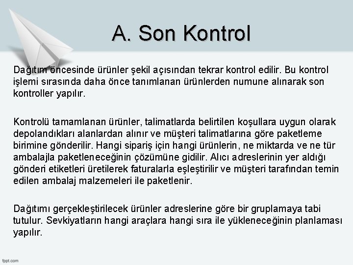 A. Son Kontrol Dağıtım öncesinde ürünler şekil açısından tekrar kontrol edilir. Bu kontrol işlemi A. Son Kontrol Dağıtım öncesinde ürünler şekil açısından tekrar kontrol edilir. Bu kontrol işlemi