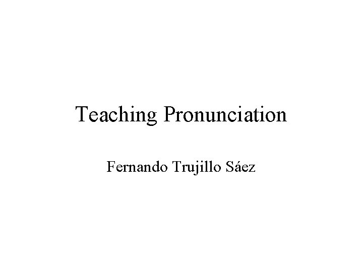 Teaching Pronunciation Fernando Trujillo Sáez 