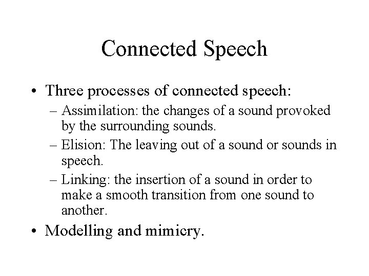 Connected Speech • Three processes of connected speech: – Assimilation: the changes of a