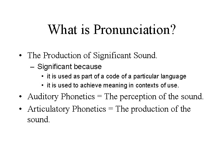 What is Pronunciation? • The Production of Significant Sound. – Significant because • it