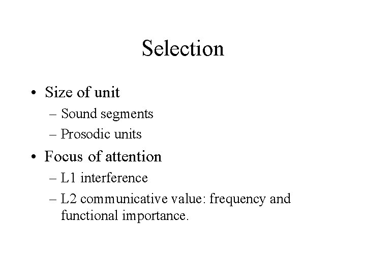 Selection • Size of unit – Sound segments – Prosodic units • Focus of