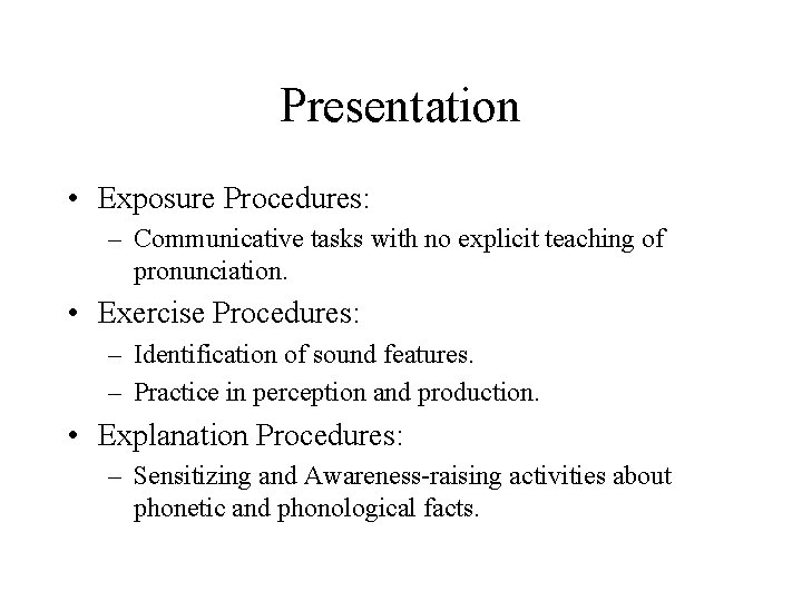 Presentation • Exposure Procedures: – Communicative tasks with no explicit teaching of pronunciation. •