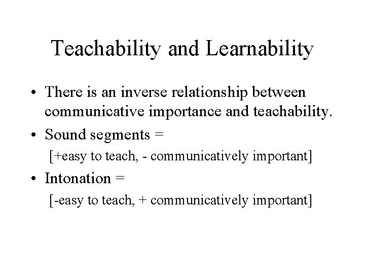 Teachability and Learnability • There is an inverse relationship between communicative importance and teachability.