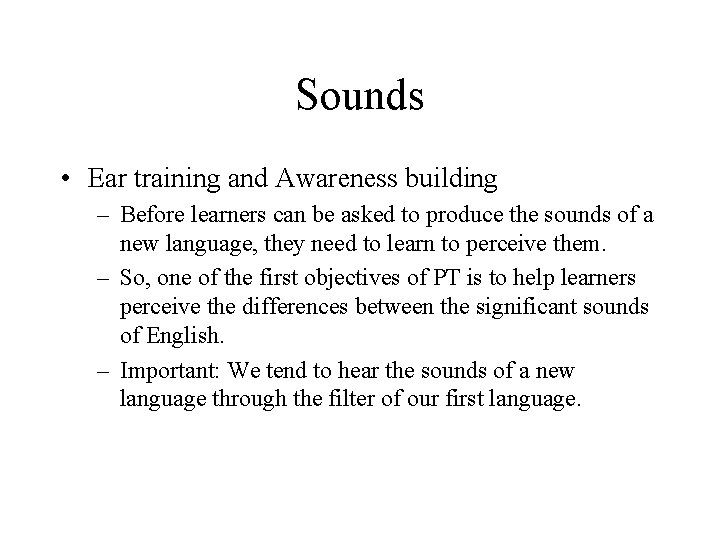 Sounds • Ear training and Awareness building – Before learners can be asked to
