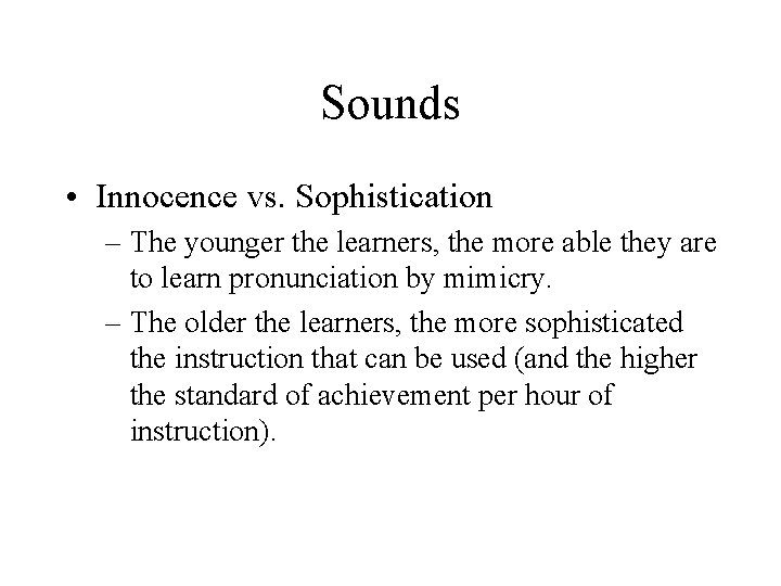 Sounds • Innocence vs. Sophistication – The younger the learners, the more able they
