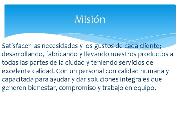 Misión Satisfacer las necesidades y los gustos de cada cliente; desarrollando, fabricando y llevando