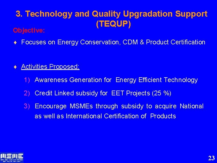  3. Technology and Quality Upgradation Support (TEQUP) Objective: ¨ Focuses on Energy Conservation,