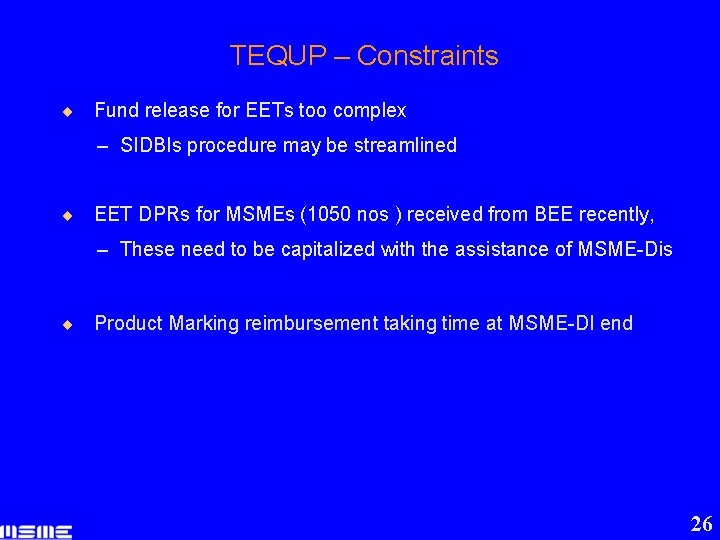  TEQUP – Constraints ¨ Fund release for EETs too complex – SIDBIs procedure