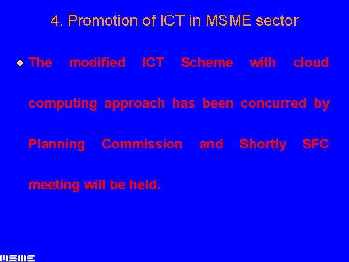 4. Promotion of ICT in MSME sector ¨ The modified ICT Scheme with cloud