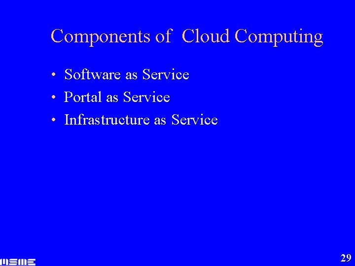 Components of Cloud Computing • Software as Service • Portal as Service • Infrastructure