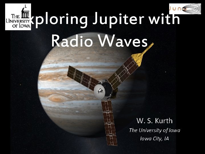 Exploring Jupiter with Radio Waves W. S. Kurth The University of Iowa City, IA