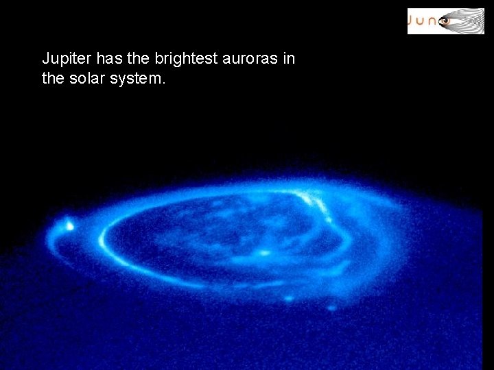 Jupiter has the brightest auroras in the solar system. 