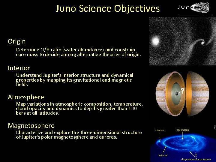 Juno Science Objectives Origin Determine O/H ratio (water abundance) and constrain core mass to