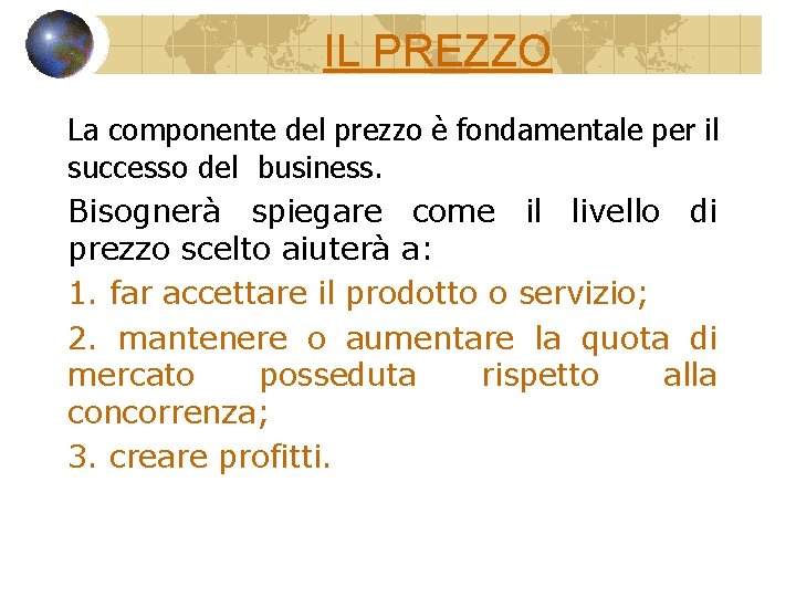 IL PREZZO La componente del prezzo è fondamentale per il successo del business. Bisognerà