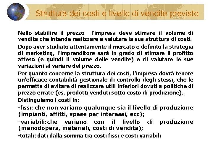 Struttura dei costi e livello di vendite previsto Nello stabilire il prezzo l’impresa deve