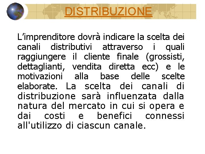 DISTRIBUZIONE L’imprenditore dovrà indicare la scelta dei canali distributivi attraverso i quali raggiungere il