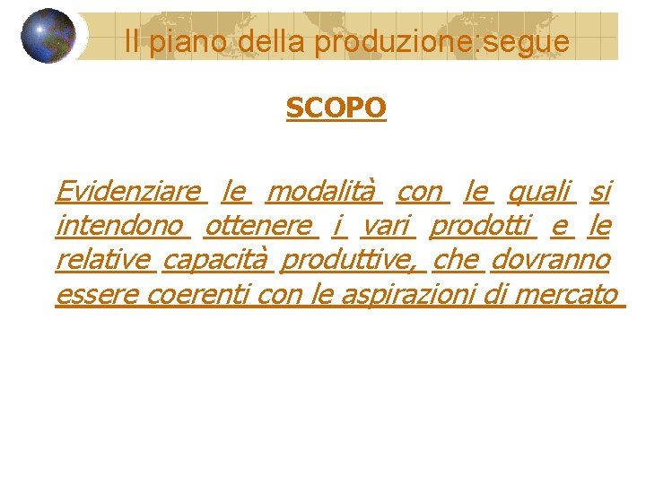 Il piano della produzione: segue SCOPO Evidenziare le modalità con le quali si intendono