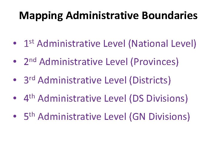 Mapping Administrative Boundaries • 1 st Administrative Level (National Level) • 2 nd Administrative