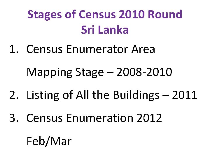 Stages of Census 2010 Round Sri Lanka 1. Census Enumerator Area Mapping Stage –