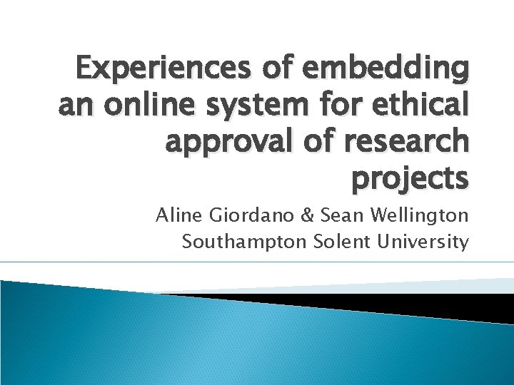 Experiences of embedding an online system for ethical approval of research projects Aline Giordano