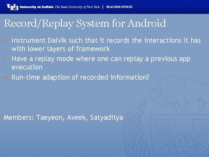 Record/Replay System for Android • Instrument Dalvik such that it records the interactions it
