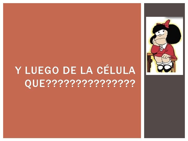 Y LUEGO DE LA CÉLULA QUE? ? ? ? Y LUEGO DE LA CÉLULA QUE? ? ? ?